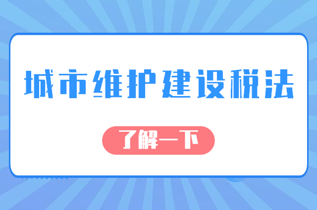 城市维护建设税法今起施行！有哪些变化？—沈阳代账公司