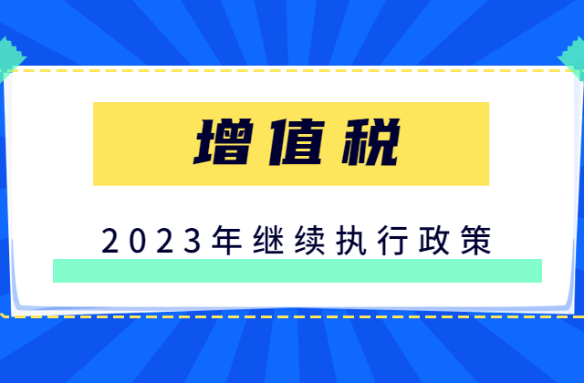 2023年继续执行的增值税政策汇总